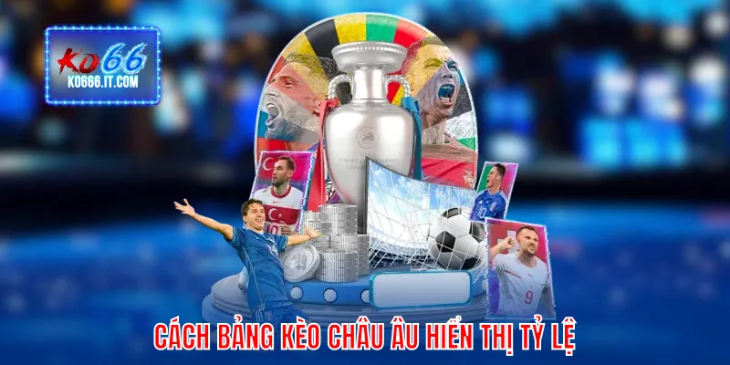 Cách bảng kèo châu Âu hiển thị tỷ lệ