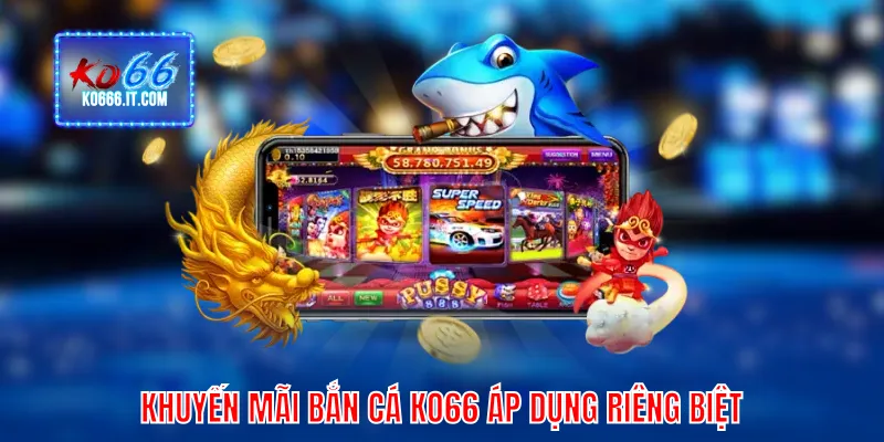Khuyến mãi bắn cá KO66 áp dụng riêng biệt
