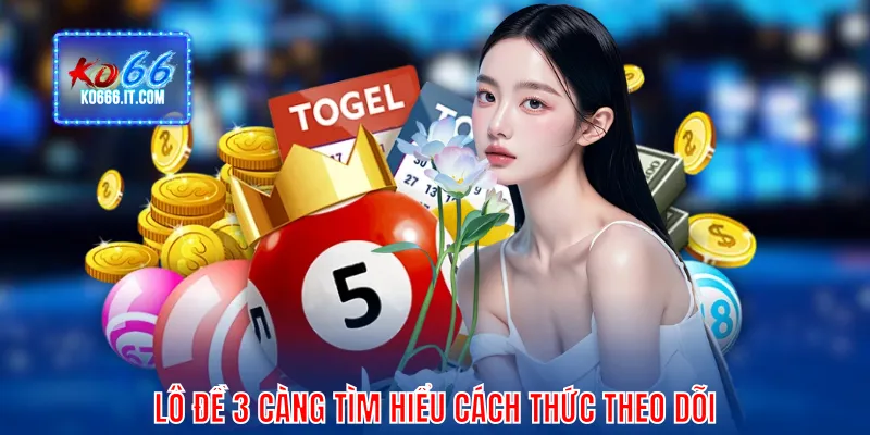 Lô đề 3 càng tìm hiểu cách thức theo dõi