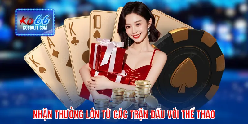 Nhận thưởng lớn từ các trận đấu với Thể Thao